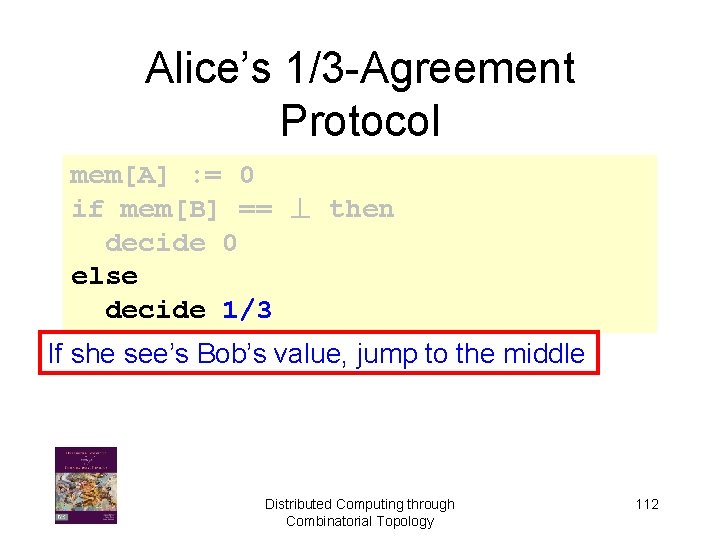 Alice’s 1/3 -Agreement Protocol mem[A] : = 0 if mem[B] == ? then decide