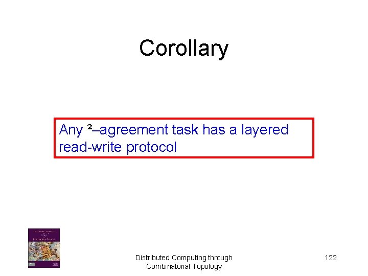 Corollary Any ²–agreement task has a layered read-write protocol Distributed Computing through Combinatorial Topology