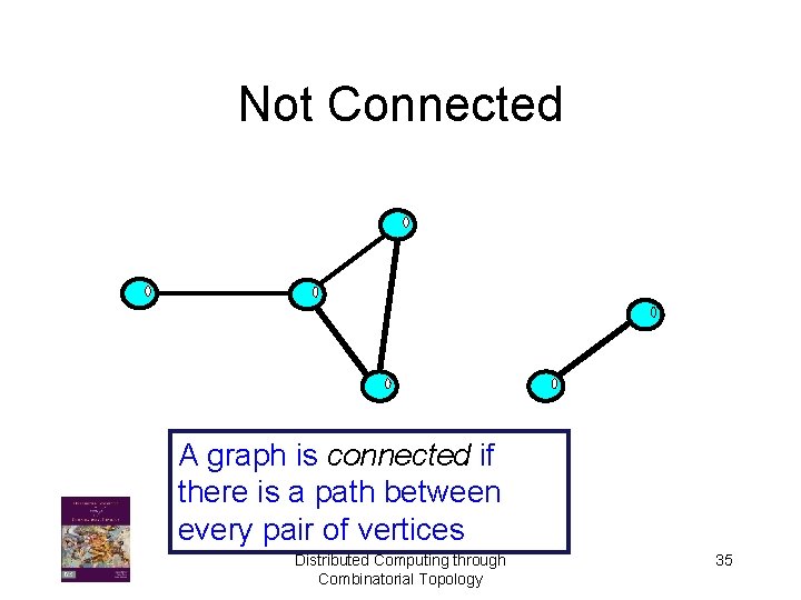 Not Connected A graph is connected if there is a path between every pair