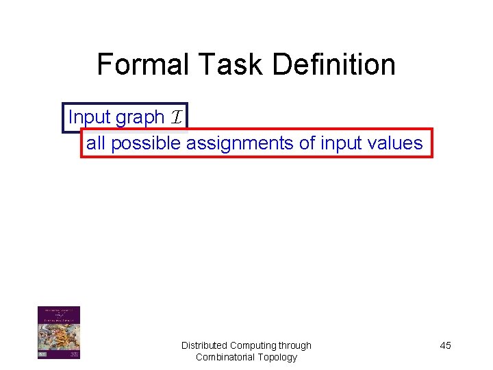 Formal Task Definition Input graph I all possible assignments of input values Distributed Computing