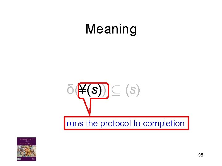 Meaning δ(¥(s)) µ (s) runs the protocol to completion 95 