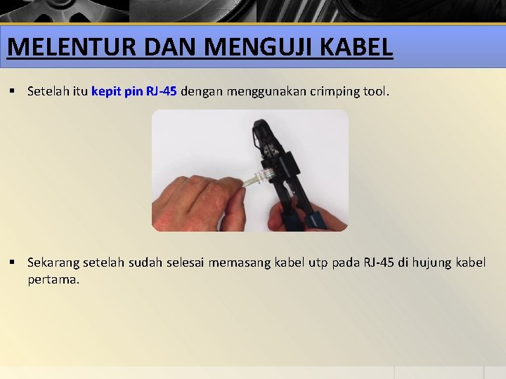 MELENTUR DAN MENGUJI KABEL § Setelah itu kepit pin RJ-45 dengan menggunakan crimping tool.