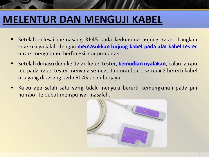 MELENTUR DAN MENGUJI KABEL § Setelah selesai memasang RJ-45 pada kedua-dua hujung kabel. Langkah