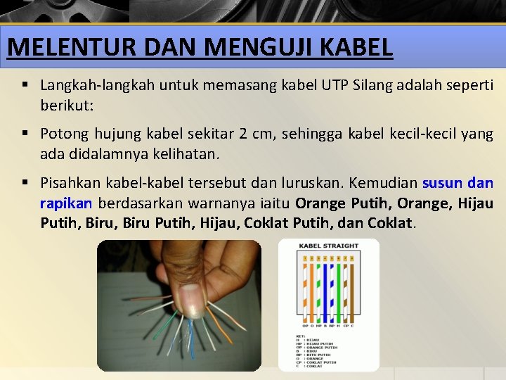 MELENTUR DAN MENGUJI KABEL § Langkah-langkah untuk memasang kabel UTP Silang adalah seperti berikut: