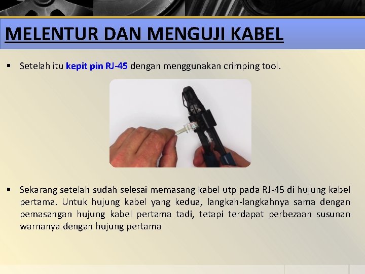 MELENTUR DAN MENGUJI KABEL § Setelah itu kepit pin RJ-45 dengan menggunakan crimping tool.