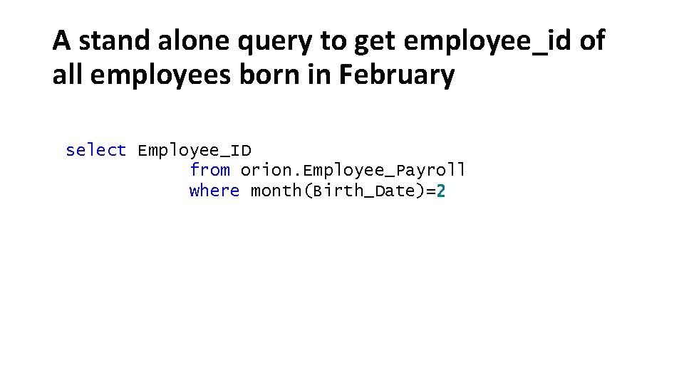A stand alone query to get employee_id of all employees born in February select