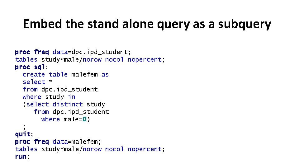 Embed the stand alone query as a subquery proc freq data=dpc. ipd_student; tables study*male/norow