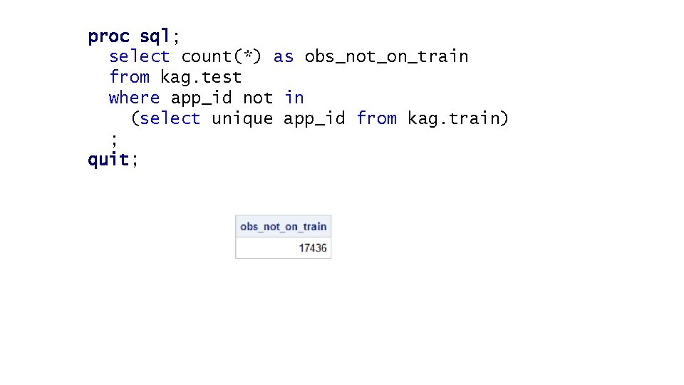 proc sql; select count(*) as obs_not_on_train from kag. test where app_id not in (select