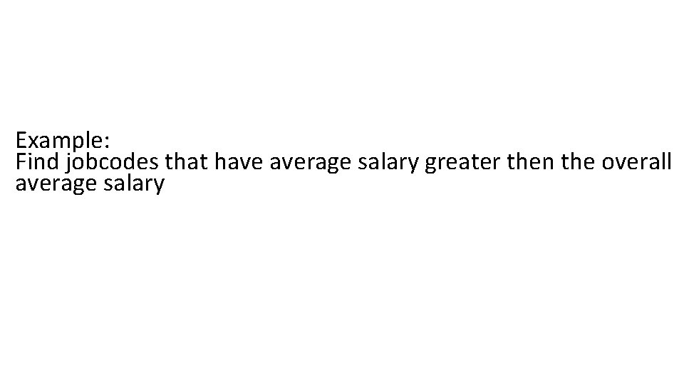 Example: Find jobcodes that have average salary greater then the overall average salary 