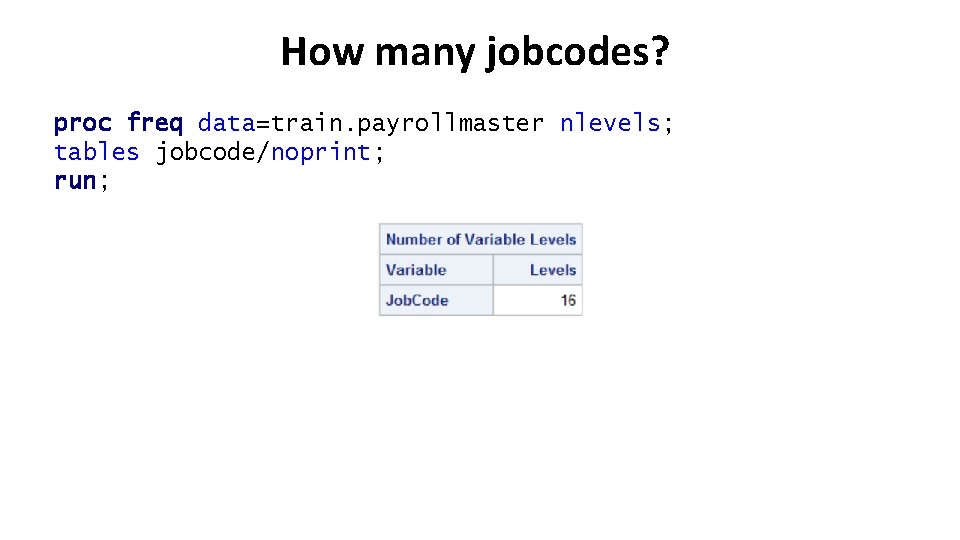 How many jobcodes? proc freq data=train. payrollmaster nlevels; tables jobcode/noprint; run; 