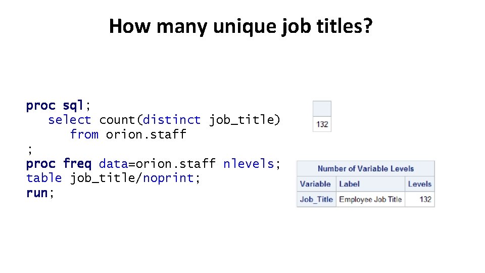 How many unique job titles? proc sql; select count(distinct job_title) from orion. staff ;
