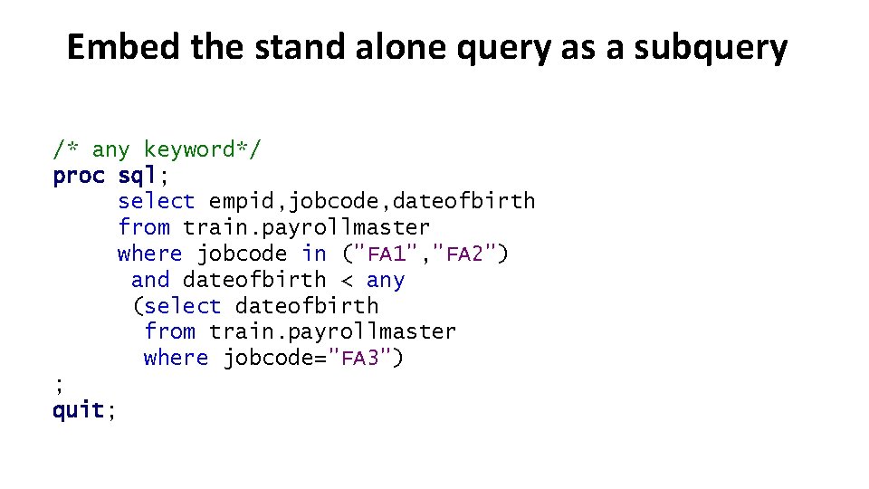 Embed the stand alone query as a subquery /* any keyword*/ proc sql; select