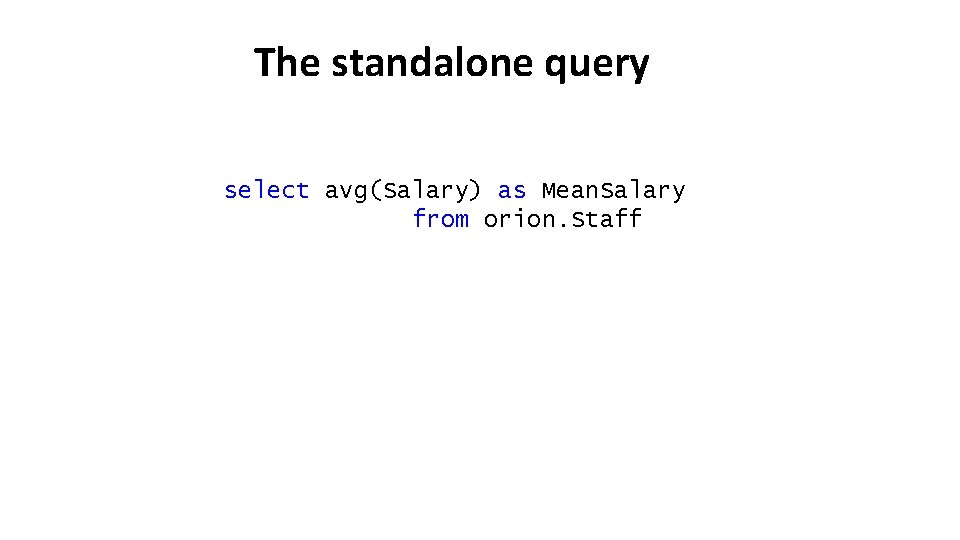 The standalone query select avg(Salary) as Mean. Salary from orion. Staff 