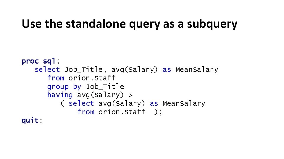 Use the standalone query as a subquery proc sql; select Job_Title, avg(Salary) as Mean.