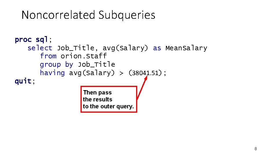 Noncorrelated Subqueries proc sql; select Job_Title, avg(Salary) as Mean. Salary from orion. Staff group