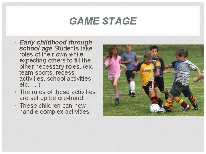 GAME STAGE • Early childhood through school age Students take roles of their own