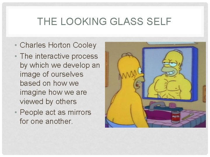 THE LOOKING GLASS SELF • Charles Horton Cooley • The interactive process by which