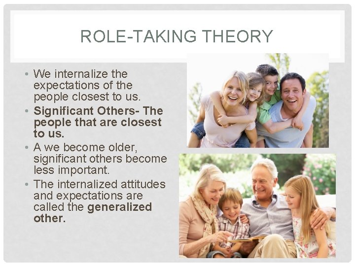 ROLE-TAKING THEORY • We internalize the expectations of the people closest to us. •