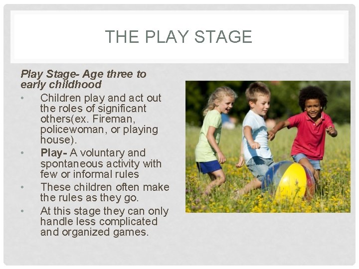 THE PLAY STAGE Play Stage- Age three to early childhood • Children play and