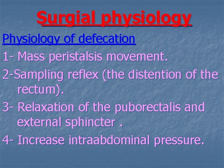 Surgial physiology Physiology of defecation 1 - Mass peristalsis movement. 2 -Sampling reflex (the