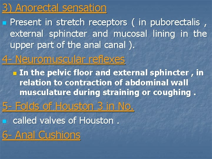 3) Anorectal sensation n Present in stretch receptors ( in puborectalis , external sphincter