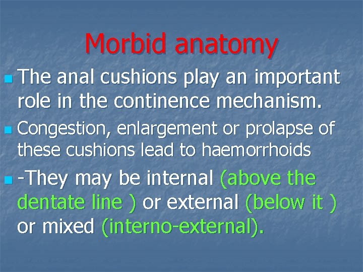 Morbid anatomy n The anal cushions play an important role in the continence mechanism.