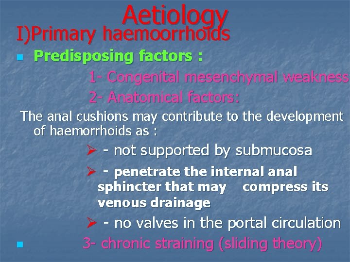 Aetiology I)Primary haemoorrhoids n Predisposing factors : 1 - Congenital mesenchymal weakness 2 -