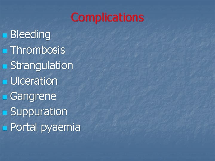 Complications Bleeding n Thrombosis n Strangulation n Ulceration n Gangrene n Suppuration n Portal