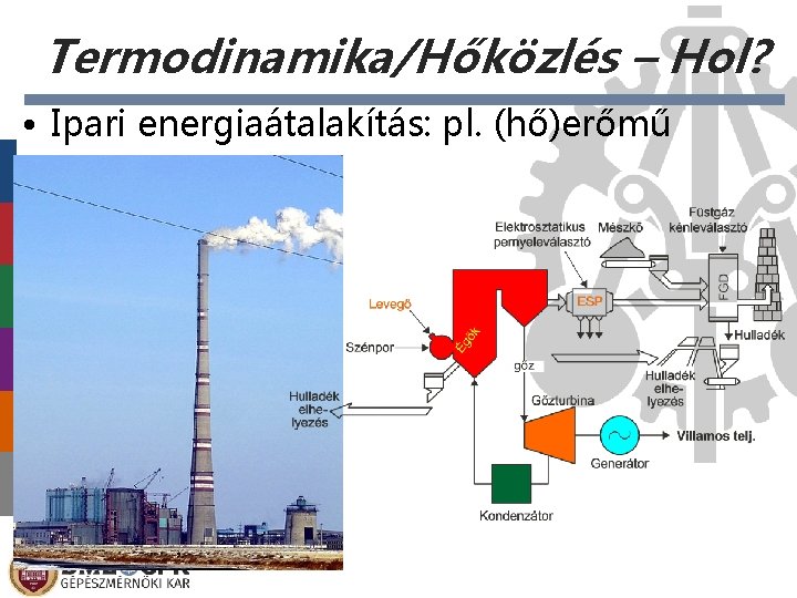 Termodinamika/Hőközlés – Hol? • Ipari energiaátalakítás: pl. (hő)erőmű 