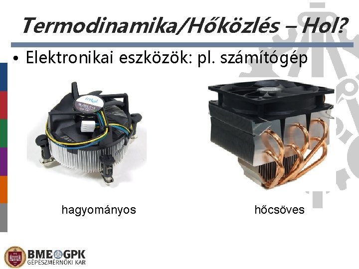 Termodinamika/Hőközlés – Hol? • Elektronikai eszközök: pl. számítógép hagyományos hőcsöves 