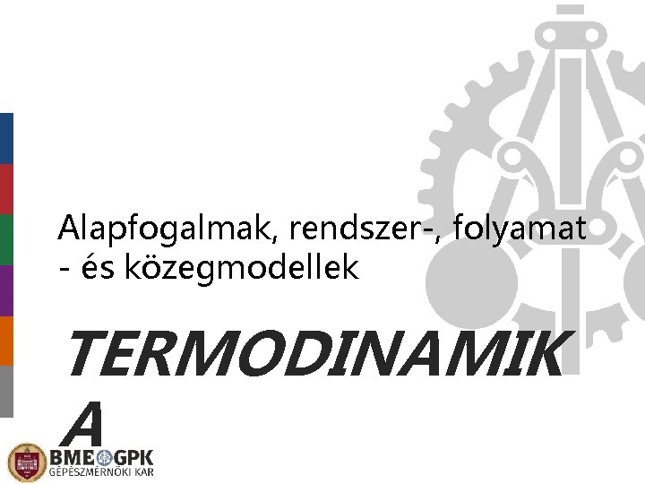 Alapfogalmak, rendszer-, folyamat - és közegmodellek TERMODINAMIK A 