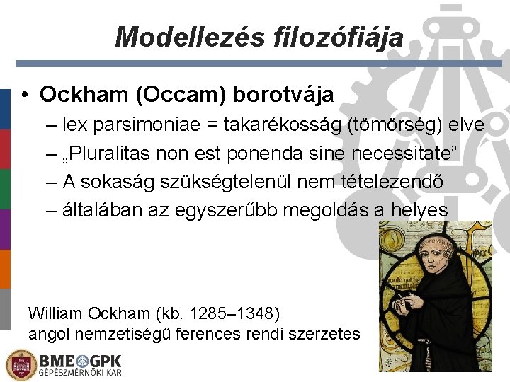 Modellezés filozófiája • Ockham (Occam) borotvája – lex parsimoniae = takarékosság (tömörség) elve –