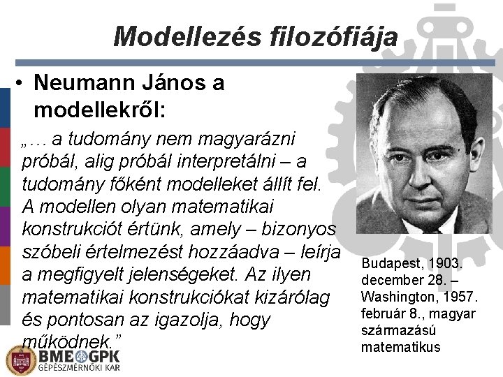 Modellezés filozófiája • Neumann János a modellekről: „… a tudomány nem magyarázni próbál, alig