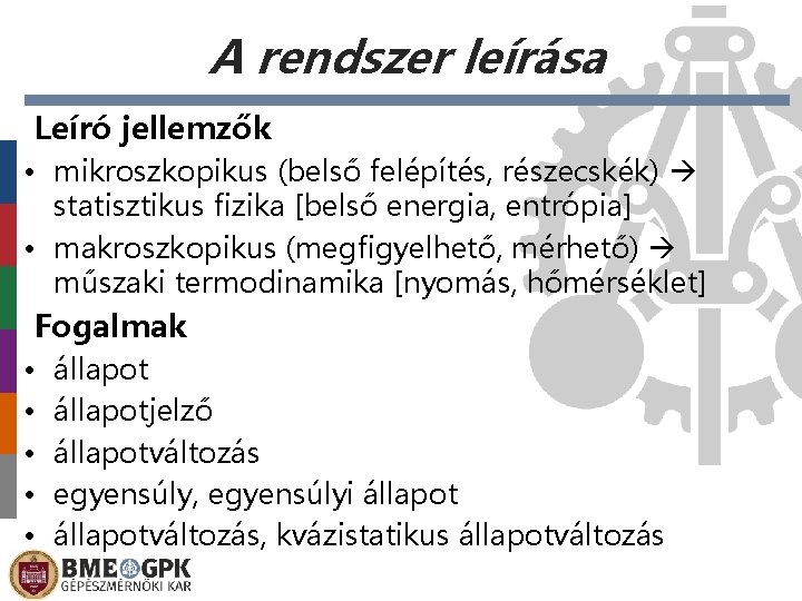 A rendszer leírása Leíró jellemzők • mikroszkopikus (belső felépítés, részecskék) statisztikus fizika [belső energia,