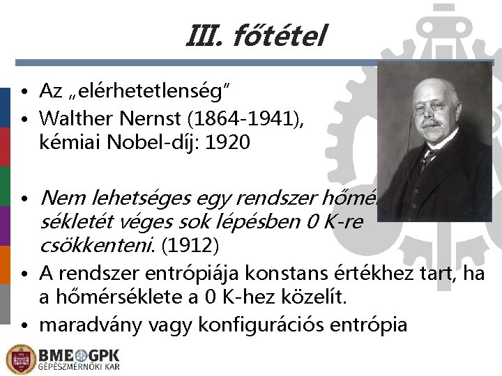 III. főtétel • Az „elérhetetlenség” • Walther Nernst (1864 -1941), kémiai Nobel-díj: 1920 •