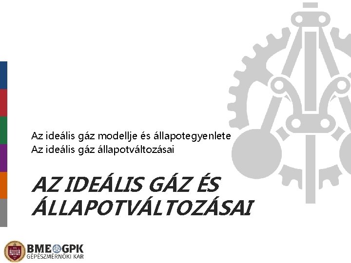 Az ideális gáz modellje és állapotegyenlete Az ideális gáz állapotváltozásai AZ IDEÁLIS GÁZ ÉS