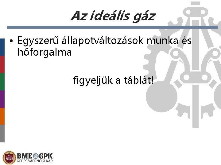 Az ideális gáz • Egyszerű állapotváltozások munka és hőforgalma figyeljük a táblát! 