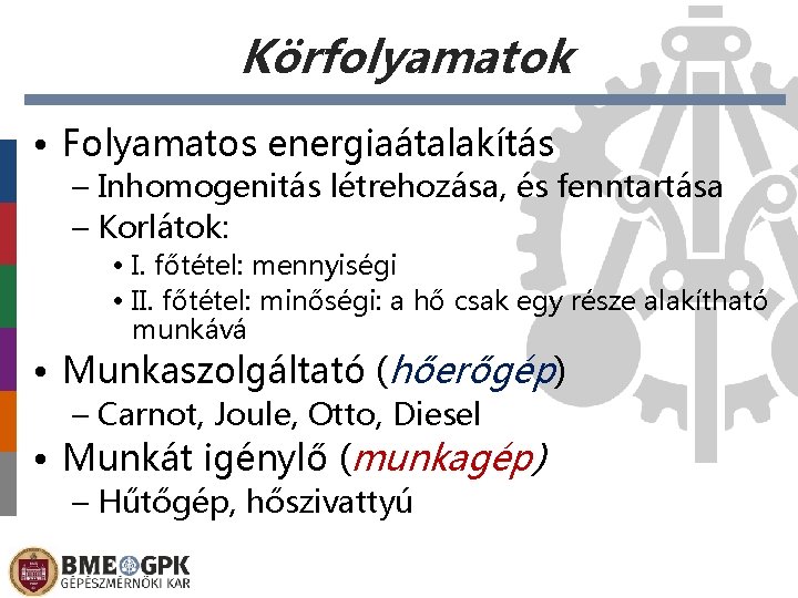 Körfolyamatok • Folyamatos energiaátalakítás – Inhomogenitás létrehozása, és fenntartása – Korlátok: • I. főtétel: