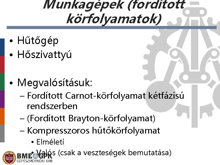 Munkagépek (fordított körfolyamatok) • Hűtőgép • Hőszivattyú • Megvalósításuk: – Fordított Carnot-körfolyamat kétfázisú rendszerben