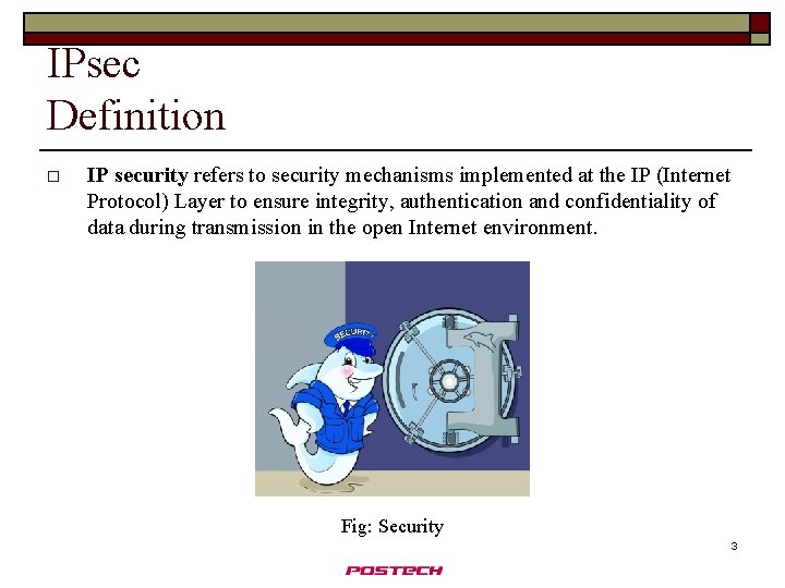 IPsec Definition o IP security refers to security mechanisms implemented at the IP (Internet