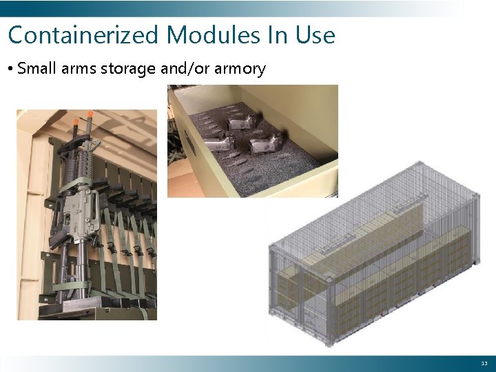 Containerized Modules In Use • Small arms storage and/or armory 13 