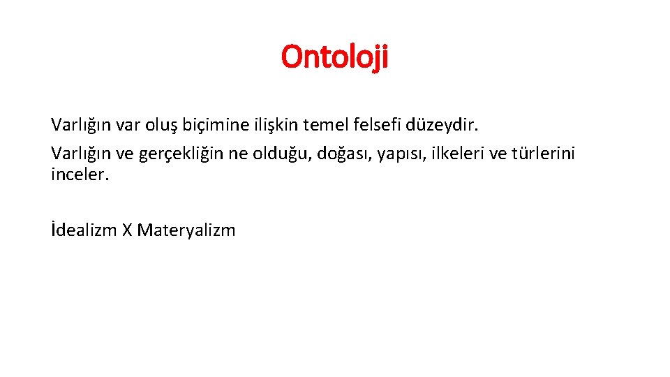 Ontoloji Varlığın var oluş biçimine ilişkin temel felsefi düzeydir. Varlığın ve gerçekliğin ne olduğu,