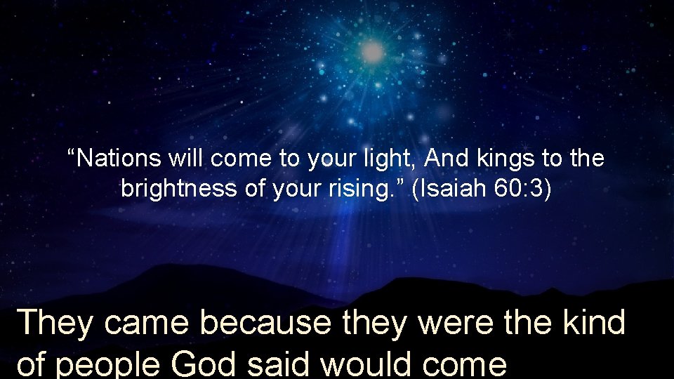 “Nations will come to your light, And kings to the brightness of your rising.