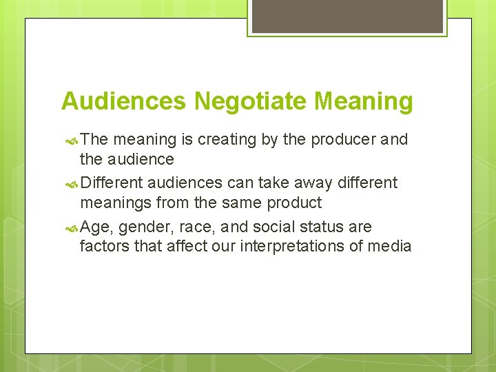 Audiences Negotiate Meaning The meaning is creating by the producer and the audience Different