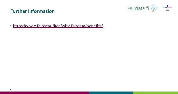 Further Information • https: //www. fairdata. fi/en/why-fairdata/benefits/ 5 