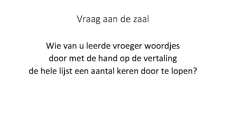 Vraag aan de zaal Wie van u leerde vroeger woordjes door met de hand