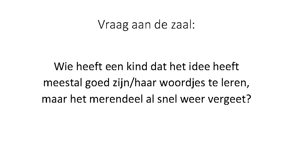 Vraag aan de zaal: Wie heeft een kind dat het idee heeft meestal goed