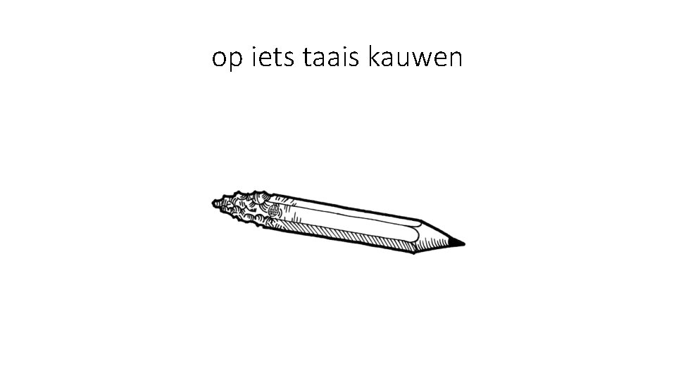 op iets taais kauwen 