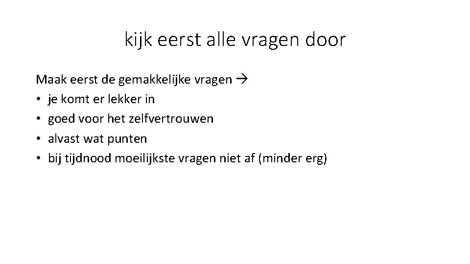 kijk eerst alle vragen door Maak eerst de gemakkelijke vragen • je komt er