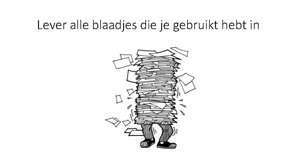 Lever alle blaadjes die je gebruikt hebt in 